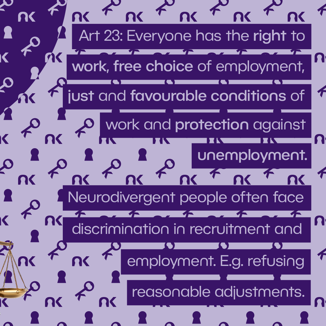 Text says: "Art 23: Everyone has the right to work, free choice of employment, just and favourable conditions of work and protection against unemployment. Neurodivergent people often face discrimination in recruitment and employment. E.g. refusing reasonable adjustments."