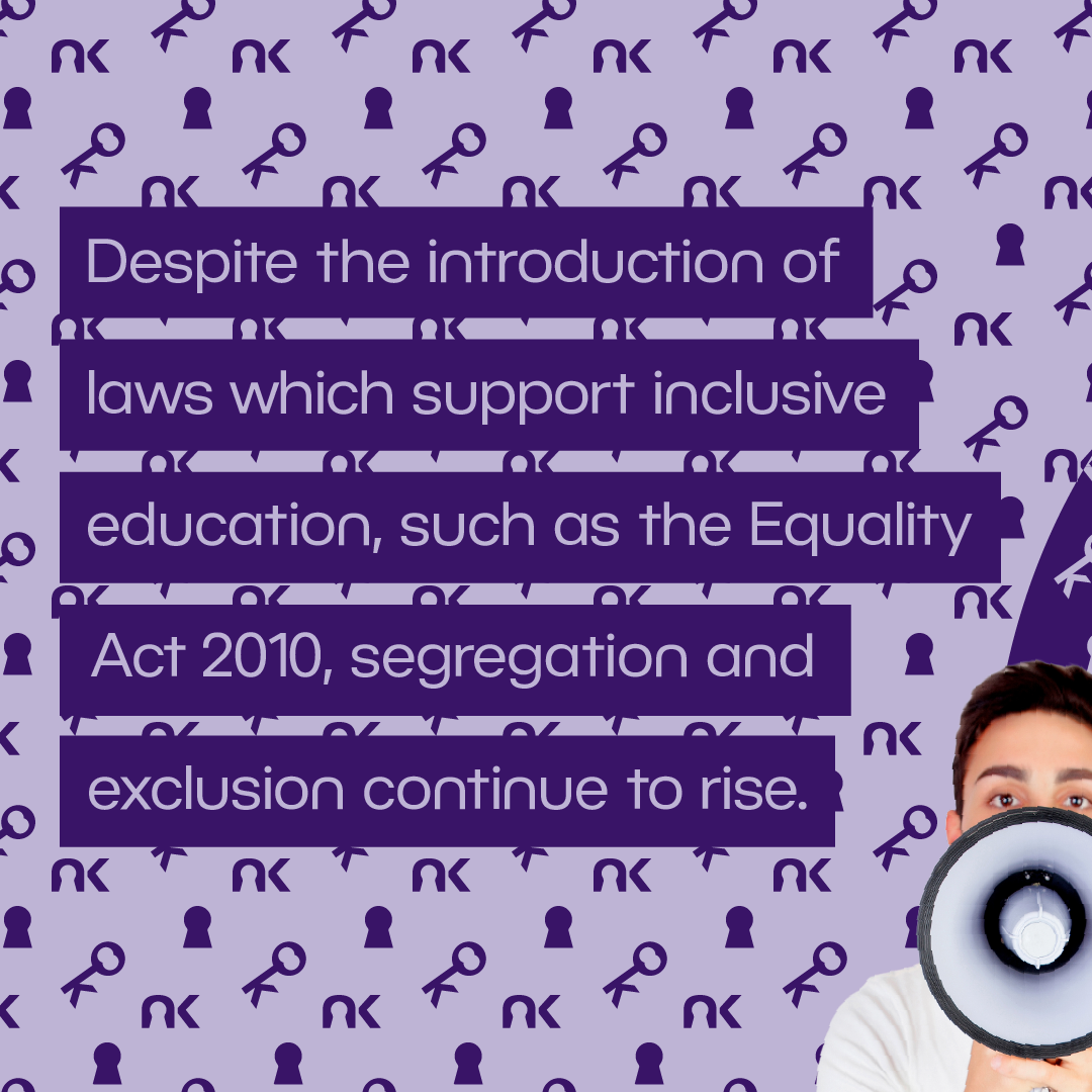 Text says: "Despite the introduction of laws which support inclusive education, such as the Equality Act 2010, segregation and exclusion continue to rise." next to a teenage boy with a megaphone.