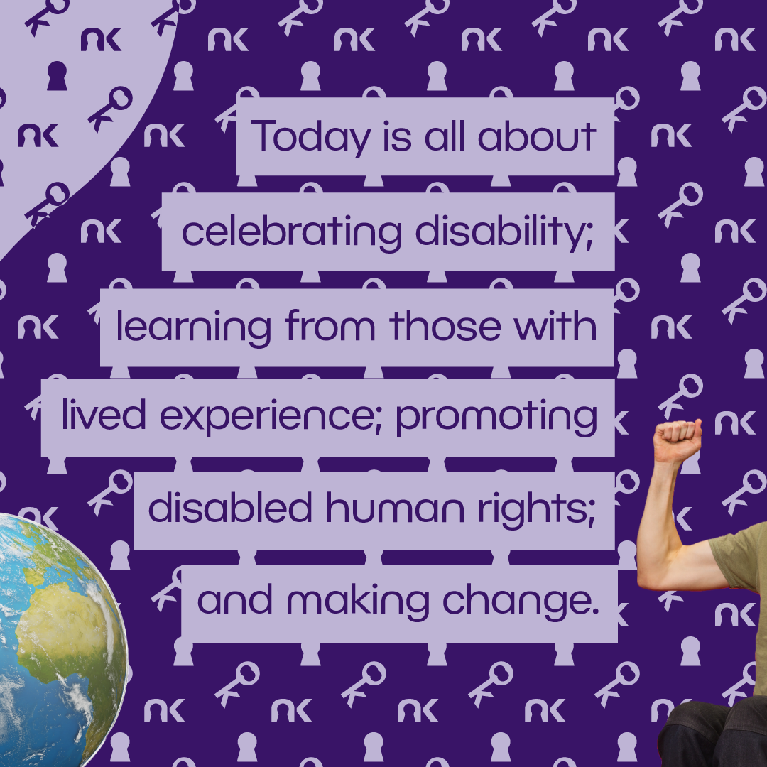 Text says: "Today is all about celebrating disability; learning from those with lived experience; promoting disabled human rights; and making change." next to a white adult male wheelchair user raising his arms in celebration.