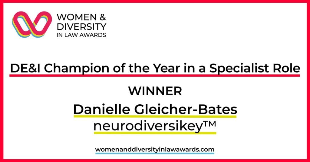 DE&I Champion of the Year in a Specialist Role. WINNER Danielle Gleicher-Bates neurodiversikey. www.womenanddiversityinlawawards.com