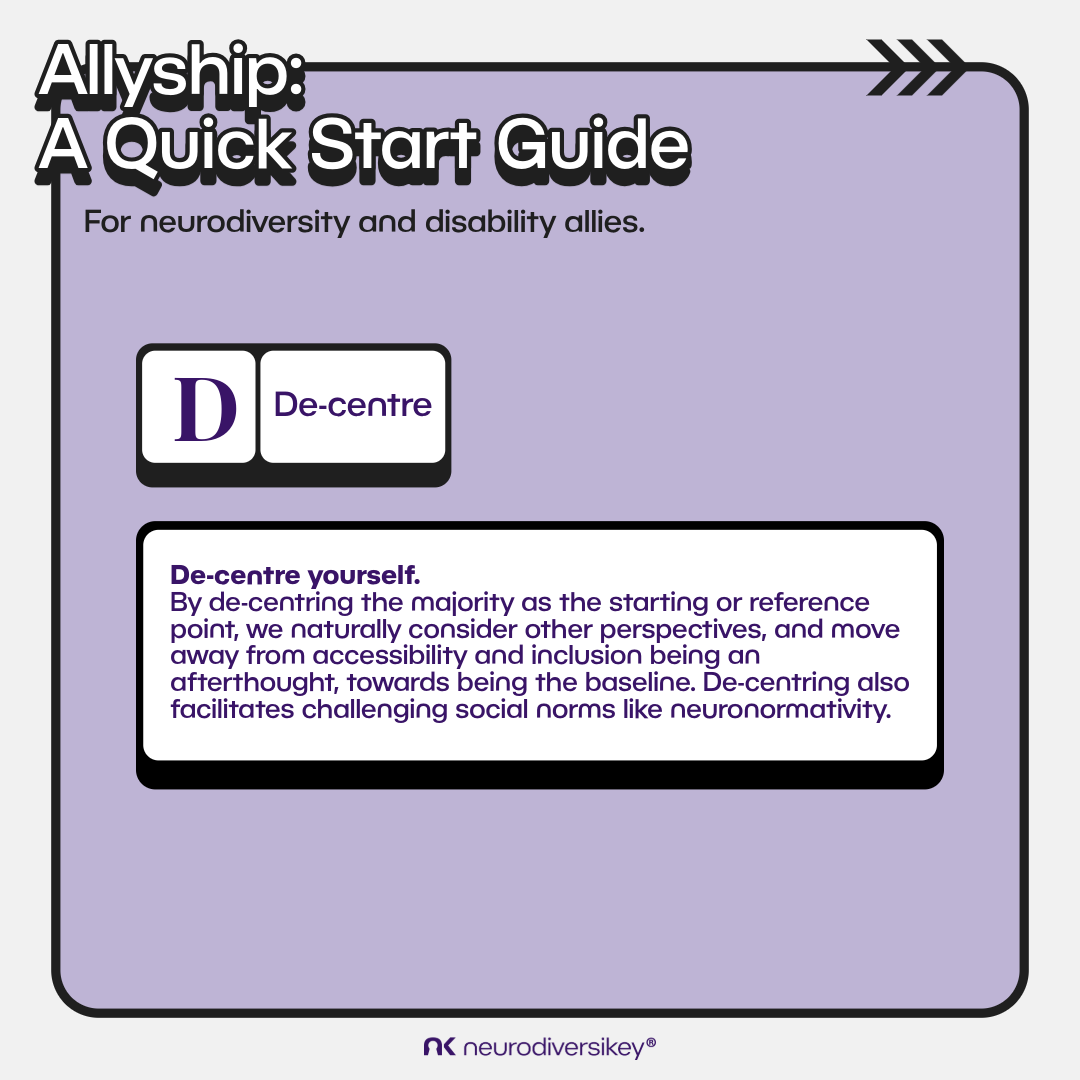 White 3D title text says “Allyship: A Quick Start Guide.” Black subtitle text says “For Neurodiversity and Disability Allies.” White boxes on a lilac background contain the purple text “D. De-centre.” and “De-centre yourself. By de-centring the majority as the starting or reference point, we naturally consider other perspectives, and move away from accessibility and inclusion being an afterthought, towards being the baseline. De-centring also facilitates challenging social norms like neuronormativity.” neurodiversikey®’s purple logo is at the bottom of the image.
